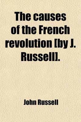 Book cover for The Causes of the French Revolution [By J. Russell].