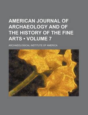 Book cover for The American Journal of Archaeology and of the History of the Fine Arts Volume 7