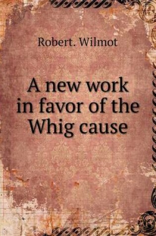 Cover of A new work in favor of the Whig cause