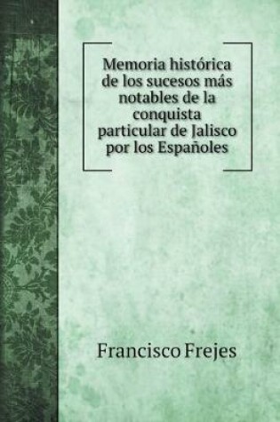 Cover of Memoria historica de los sucesos mas notables de la conquista particular de Jalisco por los Espanoles