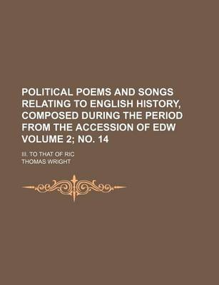 Book cover for Political Poems and Songs Relating to English History, Composed During the Period from the Accession of Edw Volume 2; No. 14; III. to That of Ric