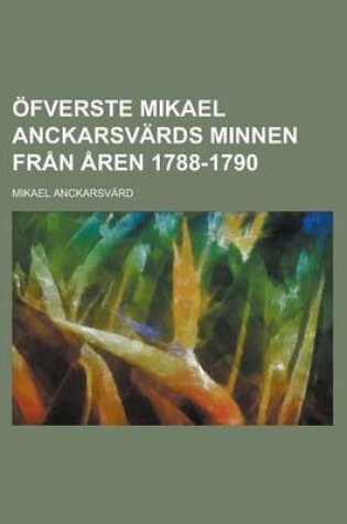 Cover of Ofverste Mikael Anckarsvards Minnen Fran Aren 1788-1790