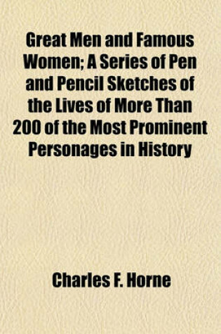 Cover of Great Men and Famous Women; A Series of Pen and Pencil Sketches of the Lives of More Than 200 of the Most Prominent Personages in History