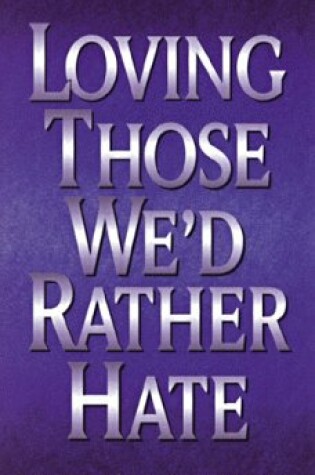 Cover of Loving Those We'd Rather Hate