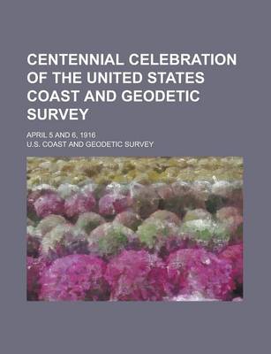 Book cover for Centennial Celebration of the United States Coast and Geodetic Survey; April 5 and 6, 1916