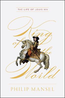 Book cover for King of the World - The Life of Louis XIV