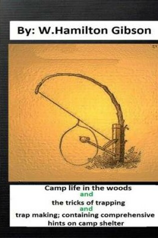 Cover of Camp Life in the Woods and the Tricks of Trapping and Trap Making; Containing Comprehensive Hints on Camp Shelter