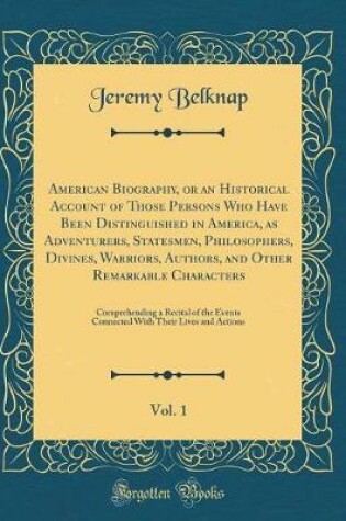 Cover of American Biography, or an Historical Account of Those Persons Who Have Been Distinguished in America, as Adventurers, Statesmen, Philosophers, Divines, Warriors, Authors, and Other Remarkable Characters, Vol. 1