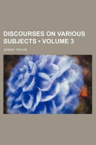 Cover of Discourses on Various Subjects (Volume 3 )