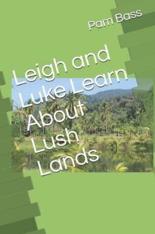 Cover of Leigh and Luke Learn About Lush Lands