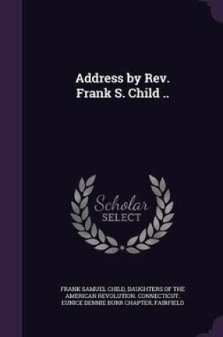 Cover of Address by REV. Frank S. Child ..