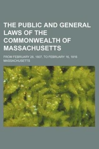 Cover of The Public and General Laws of the Commonwealth of Massachusetts; From February 28, 1807, to February 16, 1816