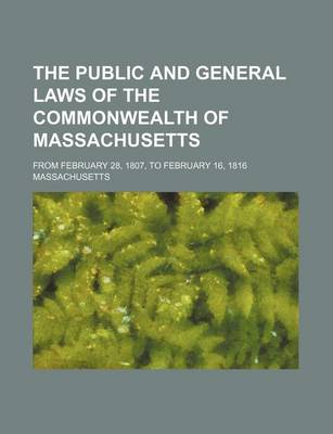 Book cover for The Public and General Laws of the Commonwealth of Massachusetts; From February 28, 1807, to February 16, 1816