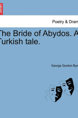 Cover of The Bride of Abydos. a Turkish Tale. Second Edition