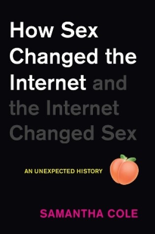 Cover of How Sex Changed the Internet and the Internet Changed Sex