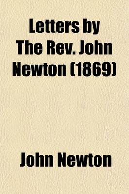 Book cover for Letters by the REV. John Newton; Of Olney and St. Mary Woolnoth. Including Several Never Before Published, with Biographical Sketches and Illustrative Notes