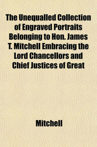 Cover of The Unequalled Collection of Engraved Portraits Belonging to Hon. James T. Mitchell Embracing the Lord Chancellors and Chief Justices of Great