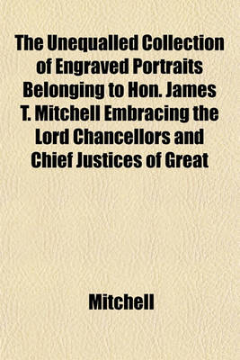 Book cover for The Unequalled Collection of Engraved Portraits Belonging to Hon. James T. Mitchell Embracing the Lord Chancellors and Chief Justices of Great