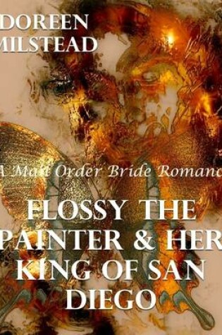 Cover of Flossy the Painter & Her King of San Diego: A Mail Order Bride Romance