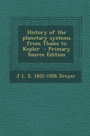 Cover of History of the Planetary Systems from Thales to Kepler - Primary Source Edition