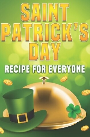 Cover of Saint Patricks Day Recipes for Everyone