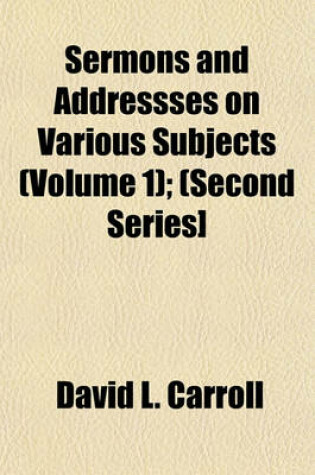 Cover of Sermons and Addressses on Various Subjects (Volume 1); (Second Series]