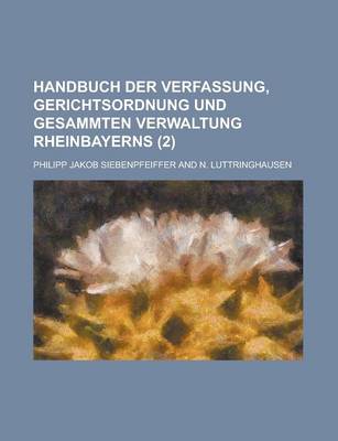 Book cover for Handbuch Der Verfassung, Gerichtsordnung Und Gesammten Verwaltung Rheinbayerns Volume 2