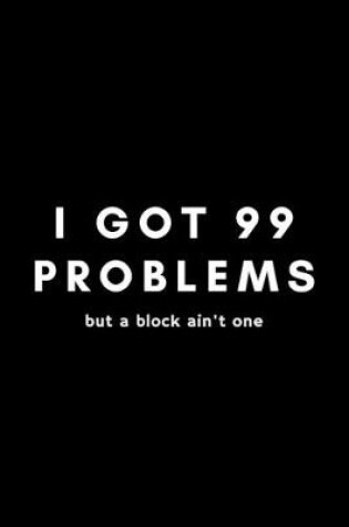 Cover of I Got 99 Problems But A Block Ain't One