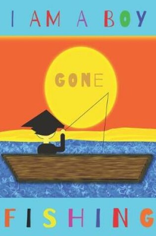 Cover of I Am a Boy Gone Fishing