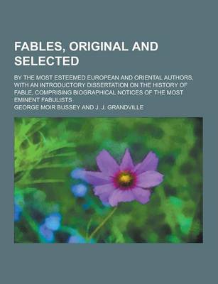 Book cover for Fables, Original and Selected; By the Most Esteemed European and Oriental Authors, with an Introductory Dissertation on the History of Fable, Comprisi