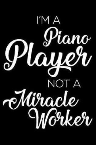 Cover of I'm A Piano Player Not A Miracle Worker