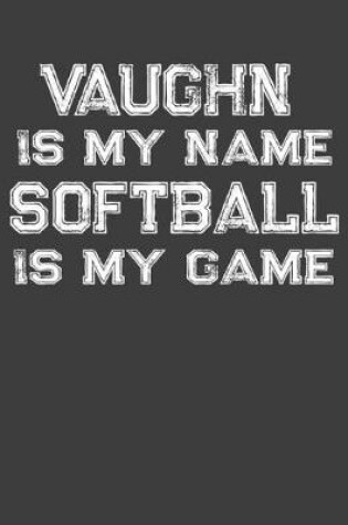 Cover of Vaughn Is My Name Softball Is My Game