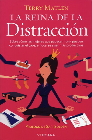 Cover of La reina de la distraccion: sobre como las mujeres que padecen TDAH pueden conquistar el caos, enforcarse y ser mas productivas/ The Queen of Distraction