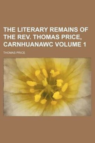 Cover of The Literary Remains of the REV. Thomas Price, Carnhuanawc Volume 1