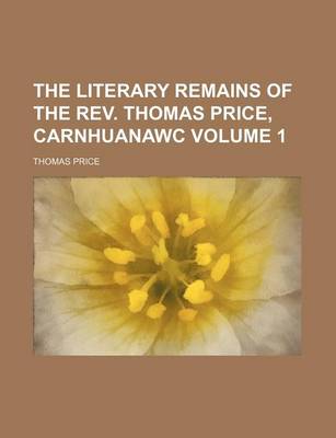 Book cover for The Literary Remains of the REV. Thomas Price, Carnhuanawc Volume 1