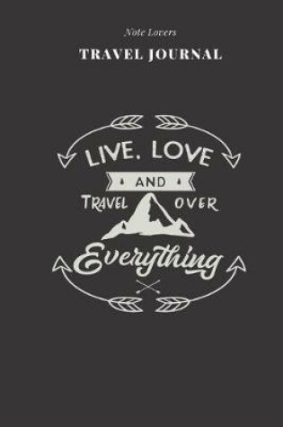 Cover of Live, Love And Travel Over Everything - Travel Journal