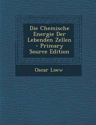 Book cover for Die Chemische Energie Der Lebenden Zellen - Primary Source Edition