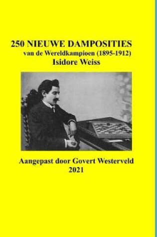Cover of 250 Nieuwe Damposities van de Wereldkampioen (1895-1912) Isidore Weiss.