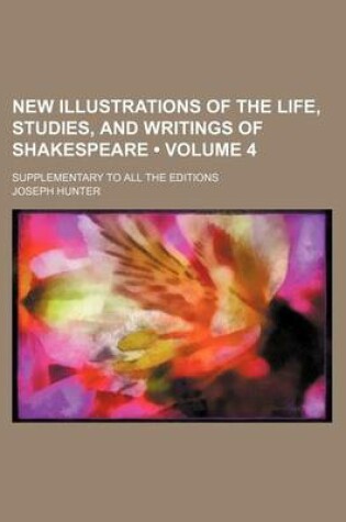 Cover of New Illustrations of the Life, Studies, and Writings of Shakespeare (Volume 4); Supplementary to All the Editions