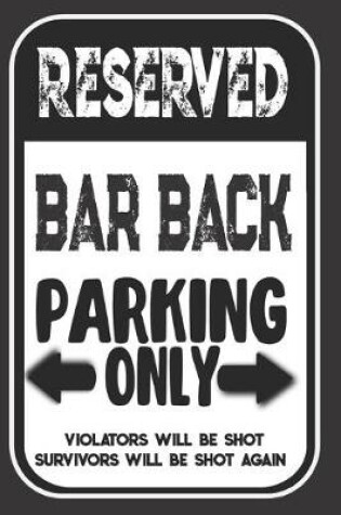 Cover of Reserved Bar Back Parking Only. Violators Will Be Shot. Survivors Will Be Shot Again