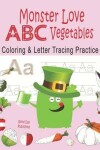 Book cover for Monster Love ABC Vegetables Coloring & Letter Tracing Practice