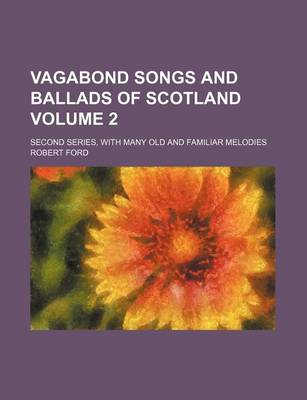 Book cover for Vagabond Songs and Ballads of Scotland Volume 2; Second Series, with Many Old and Familiar Melodies