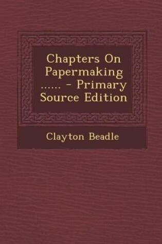 Cover of Chapters on Papermaking ...... - Primary Source Edition