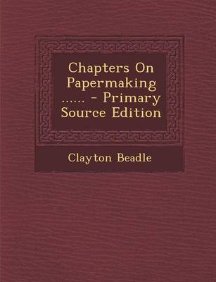 Book cover for Chapters on Papermaking ...... - Primary Source Edition