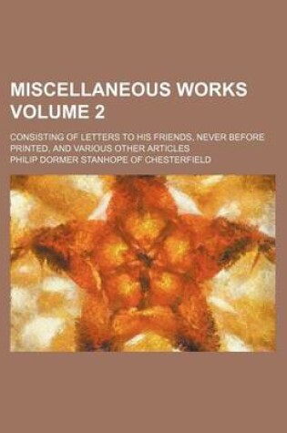 Cover of Miscellaneous Works Volume 2; Consisting of Letters to His Friends, Never Before Printed, and Various Other Articles