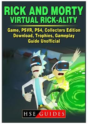 Book cover for Rick and Morty Virtual Rick-Ality Game, Psvr, Ps4, Collectors Edition, Download, Trophies, Gameplay, Guide Unofficial