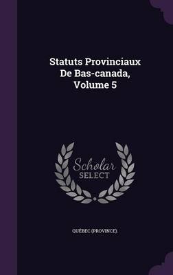 Book cover for Statuts Provinciaux de Bas-Canada, Volume 5