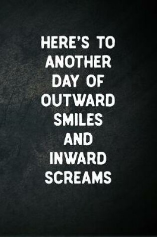 Cover of Here's To Another Day Of Outward Smiles And Inward Screams