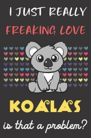 Cover of I Just Really Freaking Love Koalas. Is That A Problem?