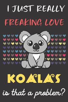 Book cover for I Just Really Freaking Love Koalas. Is That A Problem?